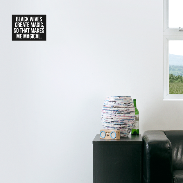 Black Wives Create Magic, So that Makes Me Magical by UrbanLifeApparel